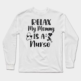 Relax My Mommy is a Nurse Gift / Funny Nurse Baby Gift / Mom Baby Gift / Christmas Gift Nurse Long Sleeve T-Shirt